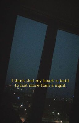 I think that my heart is built to last more than a night