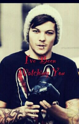 I've Been Watching You (Louis Tomlinson ff)