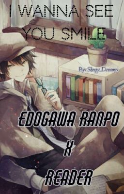 I̶ ̶W̶a̶n̶n̶a̶ ̶S̶e̶e̶ ̶Y̶o̶u̶ ̶S̶m̶i̶l̶e̶ (Ranpo x Reader)