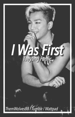 I was first (TAEYANG FANFIC)