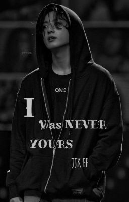 I WAS NEVER YOURS || JJK FF || BOOK 1