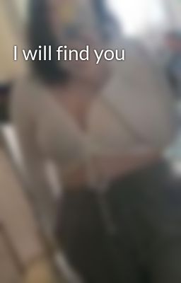 I will find you