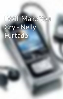 I Will Make You Cry - Nelly Furtado