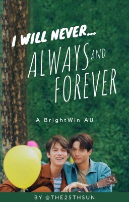 I WILL NEVER... ALWAYS AND FOREVER (BrightWin AU)