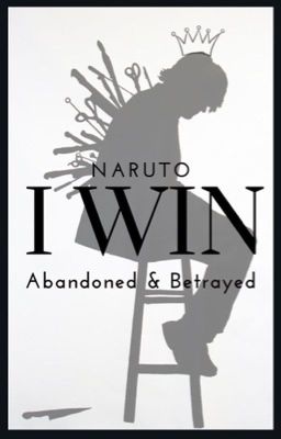 I Win  (Naruto Abandoned / Betrayed Fanfic)