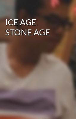 ICE AGE STONE AGE 