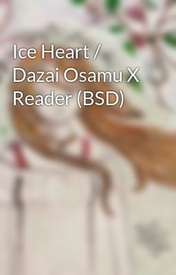 Ice Heart / Dazai Osamu X Reader (BSD)