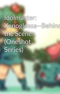 Idolmaster: Xenoglossa--Behind the Scenes (Oneshot Series)