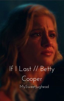 If I Last // Betty Cooper