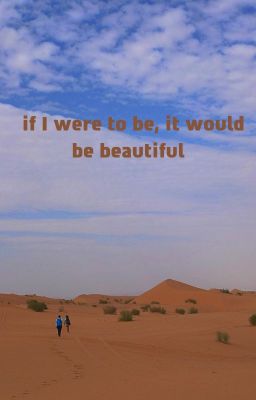 If I Were To Be, It Would Be Beautiful