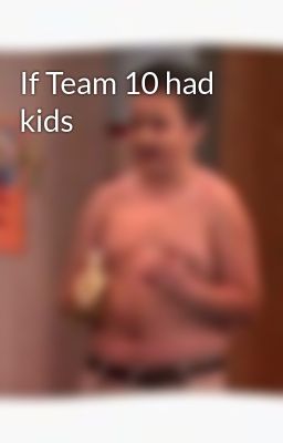 If Team 10 had kids