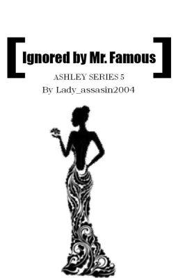 Ignored by Mr. Famous (ASHLEY 5)☑