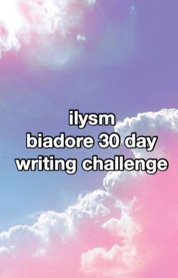 ilysm // biadore 30 day writing challenge