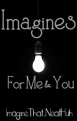 Imagines For Me & You