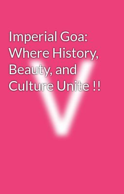 Imperial Goa: Where History, Beauty, and Culture Unite !!