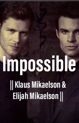 Impossible || Klaus Mikaelson & Elijah Mikaelson||