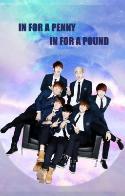 In For A Penny, In For A Pound (BTS x Reader)