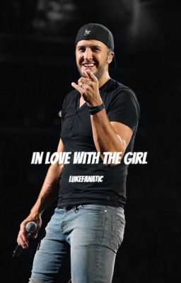 In Love With The Girl (Luke Bryan Fan Fiction)