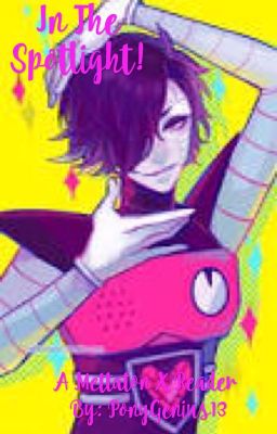 Read Stories In The Spotlight! Mettaton x Reader! - TeenFic.Net