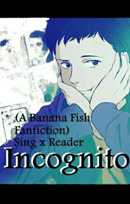 Incognito (SingXReader//A Banana Fish Fanfic)