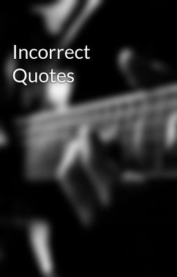 Incorrect Quotes