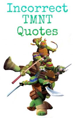 Incorrect TMNT Quotes (Tcest)