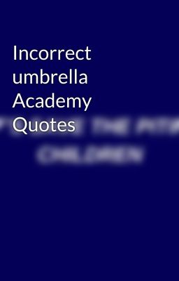 Incorrect umbrella Academy Quotes 