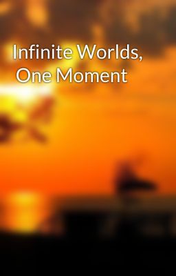 Infinite Worlds,  One Moment