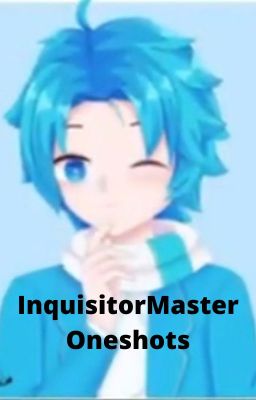 InquisitorMaster Oneshots (+Fanmade Member) {Taking Requests}