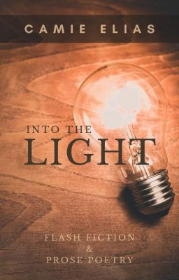 Into The Light: Flash Fiction & Prose Poetry