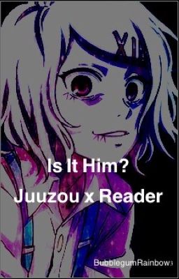 Is It Him? [Juuzou X Reader]
