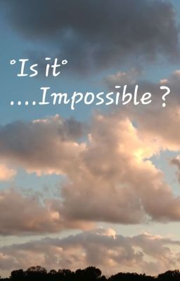 °○{ Is it..Impossible? }○°{BL}
