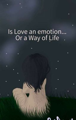 Is Love an Emotion...Or a Way of Life..