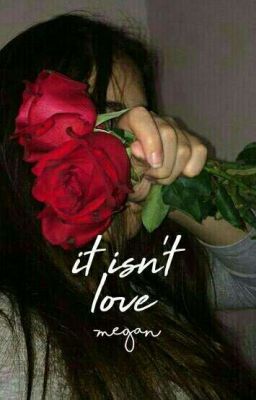 It Isn't Love : poetry ✓