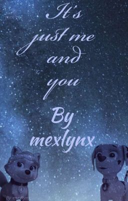 It Just Me And You (a paw patrol fanfiction)
