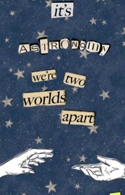 it's astronomy (we're two worlds apart)