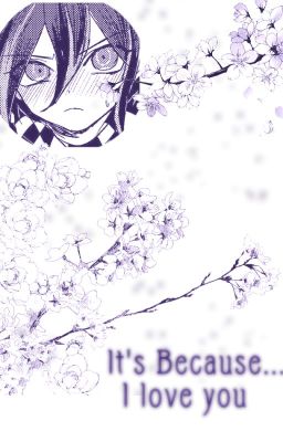 It's Because... I love you | Kokichi Oma x Reader