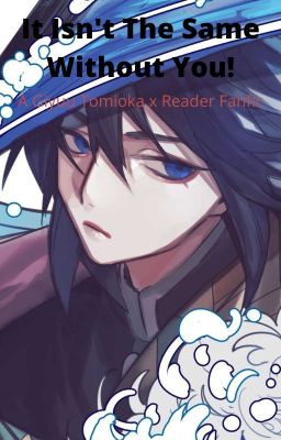 It's Not The Same Without You! (Giyuu Tomioka x Reader)