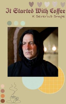 [] It Started With Coffee [] Severus Snape x Reader []