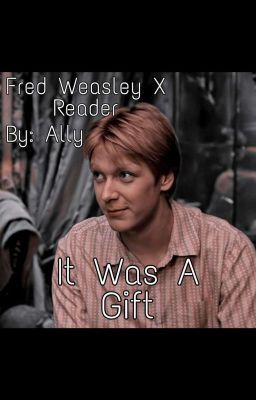 It Was A Gift! (Fred Weasley X Reader)