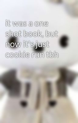 it was a one shot book, but now it's just cookie run tbh