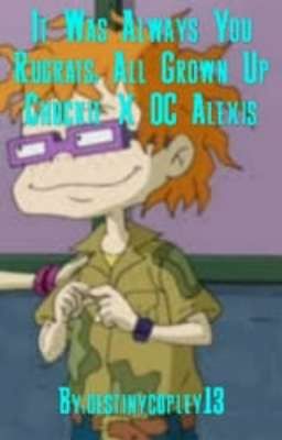 It Was Always You Rugrats: All Grown Up Chuckie X OC Alexis