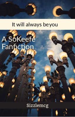 It will always be you (A SoKeefe fanfiction)