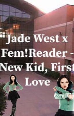 Jade West x Fem!Reader - New Kid, First Love