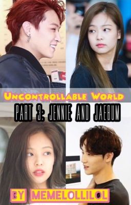 [Jaebum and Jennie] Uncontrollable World (Continued from first book)