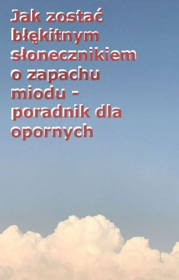 Jak zostać błękitnym słonecznikiem o smaku miodu - poradnik dla opornych.