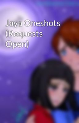 Jaya Oneshots (Requests Open)