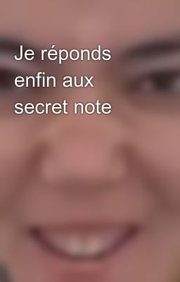 Je réponds enfin aux secret note