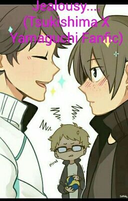 Jealousy.... (Tsukishima X Yamaguchi Fanfic)