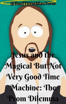 Jesus and the Magical but not very good Time Machine: The Prom Dilemma